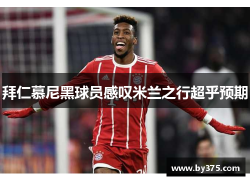 拜仁慕尼黑球员感叹米兰之行超乎预期